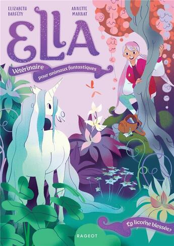 Couverture du livre « Ella, vétérinaire pour animaux fantastiques Tome 1 : la licorne blessée » de Elizabeth Barféty et Annette Marnat aux éditions Rageot