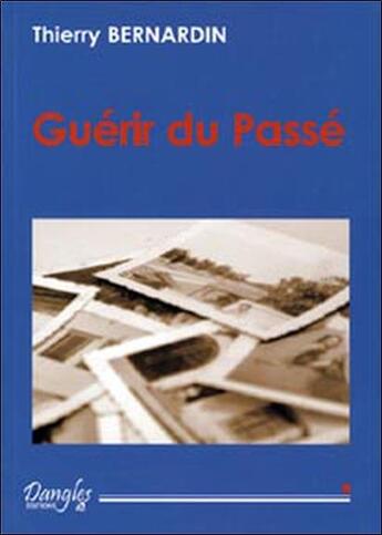 Couverture du livre « Guerir du passe » de Thierry Bernardin aux éditions Dangles