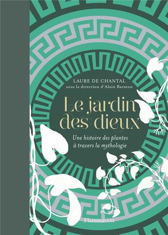 Couverture du livre « Le jardin des dieux ; une histoire des plantes à travers la mythologie » de Laure De Chantal aux éditions Flammarion