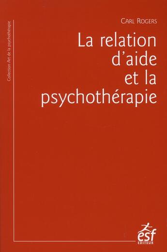 Couverture du livre « La relation d'aide et la psychothérapie (édition 2011) » de Carl Ransom Rogers aux éditions Esf