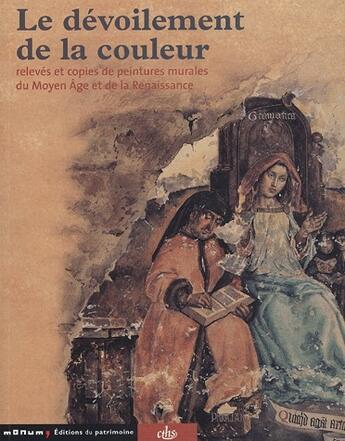 Couverture du livre « Le dévoilement de la couleur ; relevés et copies de peintures murales du moyen âge et de la renaissance » de Leon Du Pressouyre aux éditions Cths Edition