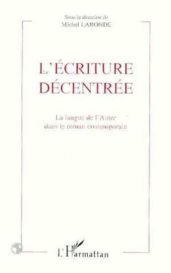 Couverture du livre « L'ecriture decentree - la langue de l'autre dans le roman contemporain » de Michel Laronde aux éditions L'harmattan