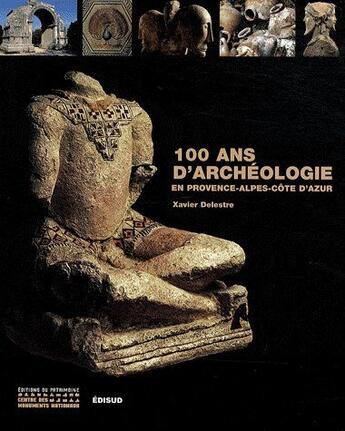 Couverture du livre « 100 ans d'archéologie » de Xavier Delestre aux éditions Edisud