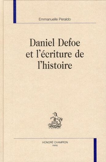 Couverture du livre « Daniel Defoe et l'écriture de l'Histoire » de Emmanuelle Peraldo aux éditions Honore Champion