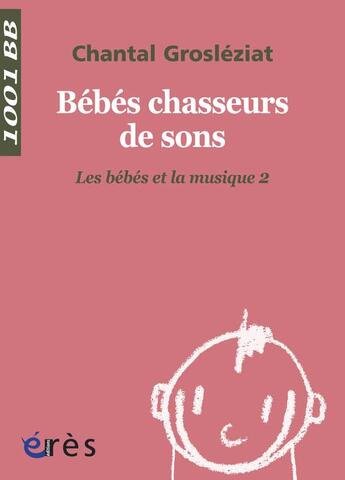 Couverture du livre « Bébés chasseurs de sons t.2 ; les bébés et la musique » de Chantal Grosleziat aux éditions Eres