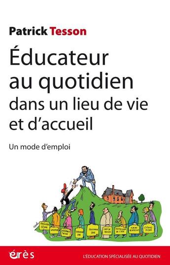 Couverture du livre « Éducateur au quotidien dans un lieu de vie et d'accueil ; un mode d'emploi » de Patrick Tesson aux éditions Eres