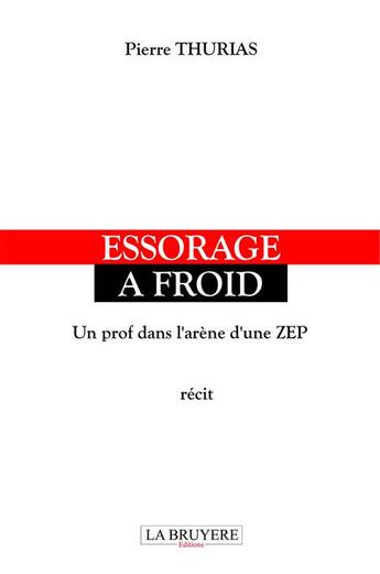 Couverture du livre « Essorage à froid ; un prof dans l'arène d'une ZEP » de Pierre Thurias aux éditions La Bruyere