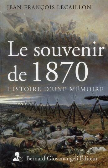 Couverture du livre « Le souvenir de 1870 ; histoire d'une mémoire » de Jean-Francois Lecaillon aux éditions Giovanangeli Artilleur