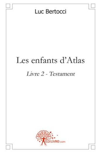 Couverture du livre « Les enfants d'atlas - livre 2 - testament » de Luc Bertocci aux éditions Edilivre