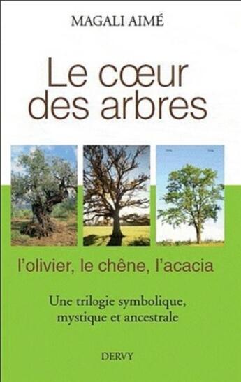 Couverture du livre « Le coeur des arbres ; l'olivier, le chêne, l'acacia ; une trilogie symbolique, mystique et ancestrale » de Magali Aime aux éditions Dervy