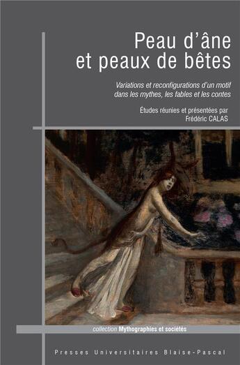 Couverture du livre « Peau d'âne et peaux de bêtes : Variations et reconfigurations d'un motif dans les mythes, les fables et les contes » de Frederic Calas aux éditions Pu De Clermont Ferrand