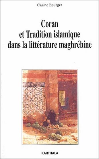 Couverture du livre « Coran et tradition islamique dans la littérature maghrébine » de Carine Bourget aux éditions Karthala