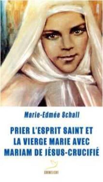 Couverture du livre « Prier l'esprit saint et la vierge Marie avec Mariam de Jésus-crucifié » de Marie-Edmee Schall aux éditions Carmel