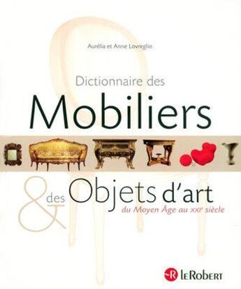 Couverture du livre « Dictionnaire des mobiliers et des objets d'art du Moyen Age au XXI siècle » de Lovreglio aux éditions Le Robert