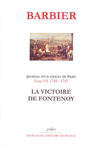 Couverture du livre « Journal d'un avocat de Paris t.7 (1745-1747) ; la victoire de Fontenoy » de Barbier aux éditions Paleo