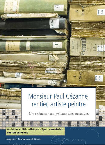 Couverture du livre « Monsieur paul cézanne, rentier, artiste peintre ; un créateur au prisme des archives » de  aux éditions Images En Manoeuvres