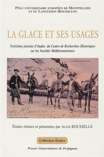 Couverture du livre « La glace et ses usages : troisième journée d'études du Centre de Recherches historiques sur les sociétés méditerranéennes » de Aline Rousselle aux éditions Pu De Perpignan