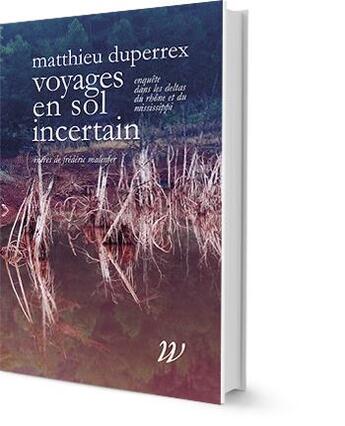 Couverture du livre « Voyages en sol incertain ; enquêtes dans les deltas du Rhône et du Mississippi » de Frederic Malenfer et Matthieu Duperrex aux éditions Wildproject