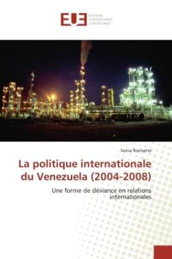 Couverture du livre « La politique internationale du venezuela (2004-2008) - une forme de deviance en relations internatio » de Rochatte Sonia aux éditions Editions Universitaires Europeennes