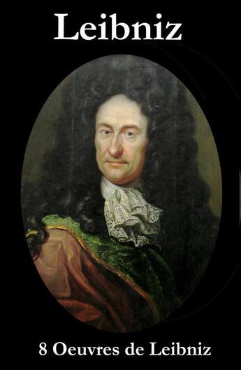Couverture du livre « 8 Oeuvres de Leibniz » de Gottfried Wilhelm Leibniz aux éditions E-artnow