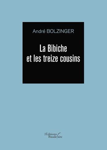 Couverture du livre « La bibiche et les treize cousins » de Andre Bolzinger aux éditions Baudelaire