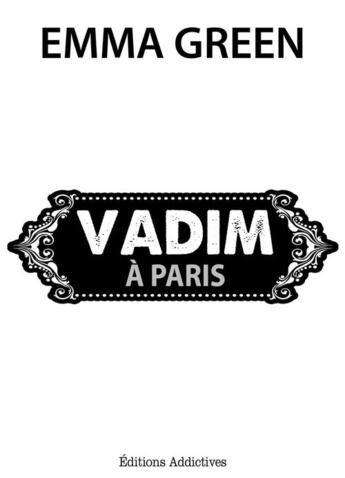 Couverture du livre « Vadim à Paris » de Emma Green aux éditions Editions Addictives