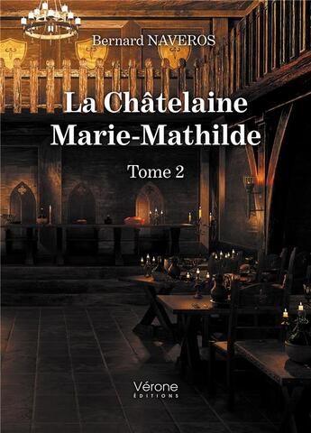 Couverture du livre « La châtelaine Marie-Mathilde Tome 2 » de Bernard Naveros aux éditions Verone