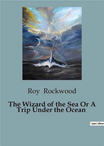 Couverture du livre « The Wizard of the Sea Or A Trip Under the Ocean » de Roy Rockwood aux éditions Culturea