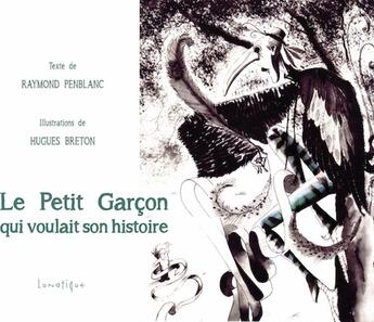 Couverture du livre « Le petit garçon qui voulait son histoire » de Raymond Penblanc et Hugues Breton aux éditions Lunatique