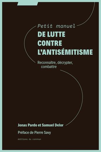 Couverture du livre « Petit manuel de lutte contre l'antisémitisme : Reconnaitre, décrypter, combattre » de Jonas Pardo et Samuel Delor aux éditions Editions Du Commun