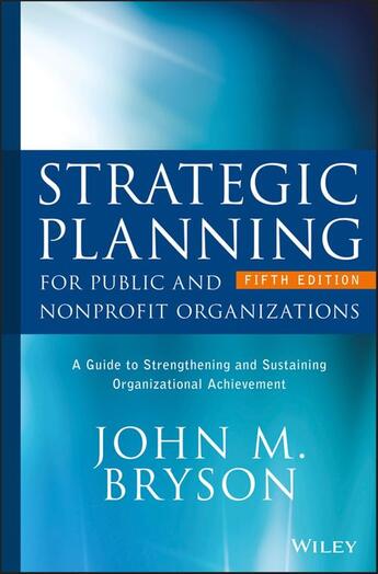 Couverture du livre « STRATEGIC PLANNING FOR PUBLIC AND NONPROFIT ORGANIZATIONS - A GUIDE TO STRENGTHENING AND SUSTAINING ORGANIZATIONAL ACHIEVEMENT » de John M. Bryson aux éditions Wiley