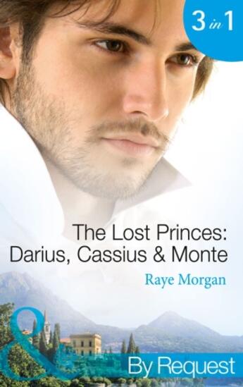 Couverture du livre « The Lost Princes: Darius, Cassius & Monte (Mills & Boon By Request) (T » de Raye Morgan aux éditions Mills & Boon Series