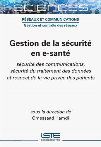 Couverture du livre « Gestion de la sécurité en e-santé : Sécurité des communications, sécurité du traitement des données et respect de la vie privée des patients » de Omessaad Hamdi aux éditions Iste