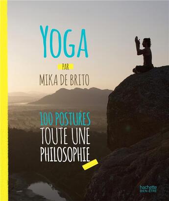 Couverture du livre « Yoga ; 100 postures toute une philosophie » de Mika De Brito aux éditions Hachette Pratique