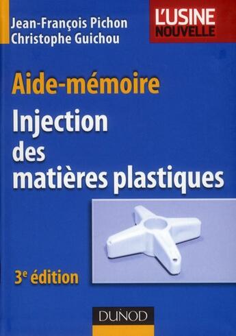 Couverture du livre « Aide-mémoire injection des matières plastiques (3e édition) » de Jean-Francois Pichon et Christophe Guichou aux éditions Dunod