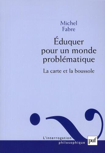 Couverture du livre « Éduquer pour un monde problématique ; la carte et la boussole » de Michel Fabre aux éditions Puf