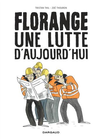 Couverture du livre « Florange ; une lutte d'aujourd'hui » de Tristan Thil et Zoe Thouron aux éditions Dargaud