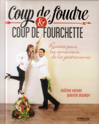 Couverture du livre « Coup de foudre et coup de fourchette ; recettes pour les amoureux de la gastronomie » de Noemie Honiat et Quentin Bourdy aux éditions Eyrolles