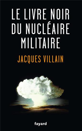 Couverture du livre « Le livre noir du nucléaire militaire » de Jacques Villain aux éditions Fayard