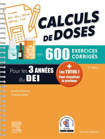 Couverture du livre « Calculs de doses en 600 exercices corrigés ; Pour les 3 années du Diplôme d'Etat infirmier ; + Les tutos ! Pour visualiser la pratique » de Jerome Chevillotte et Catherine Muller aux éditions Elsevier-masson