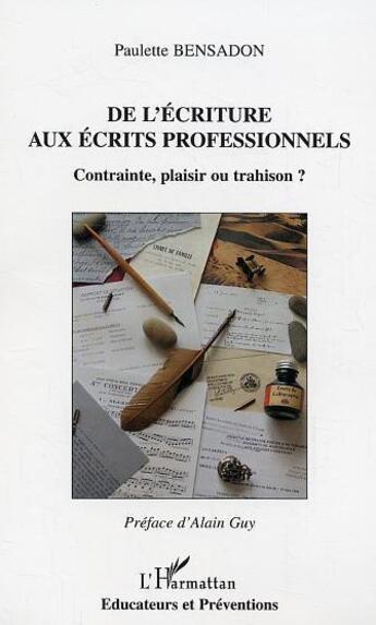 Couverture du livre « De l'ecriture aux ecrits professionnels ; contrainte, plaisir ou trahison ? » de Paulette Bensadon aux éditions L'harmattan