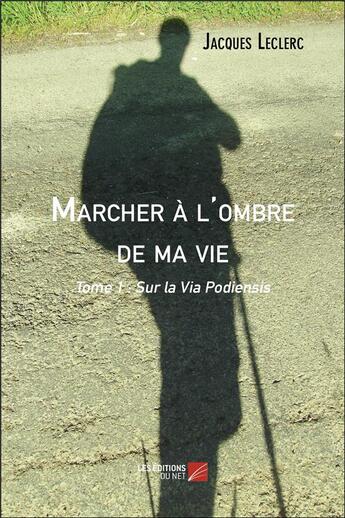 Couverture du livre « Marcher à l'ombre de ma vie t.1 ; sur la Via Podiensis » de Jacques Leclerc aux éditions Editions Du Net