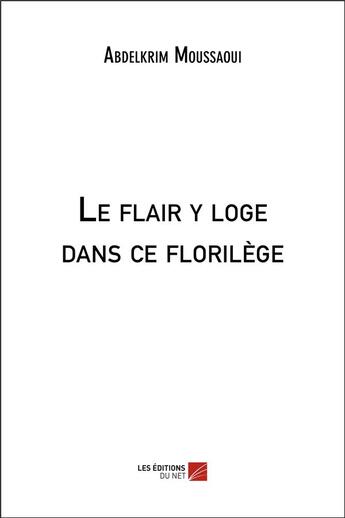 Couverture du livre « Le flair y loge dans ce florilège » de Abdelkrim Moussaoui aux éditions Editions Du Net