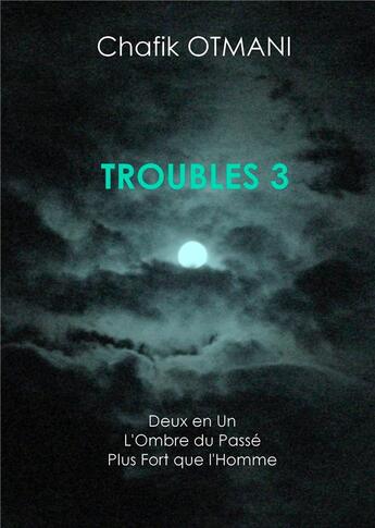 Couverture du livre « Troubles t.3 ; deux en un ; l'ombre du passé ; plus fort que l'homme » de Otmani Chafik aux éditions Books On Demand