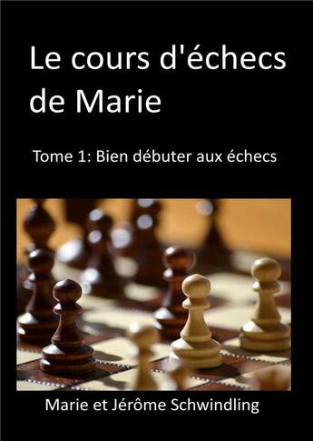 Couverture du livre « Le cours d'échecs de Marie t.1: bien débuter aux échecs » de Jerome Schwindling et Marie Schwindling aux éditions Books On Demand