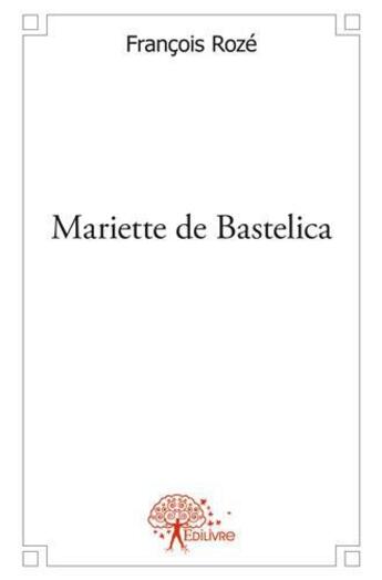 Couverture du livre « Mariette de bastelica » de Francois Roze aux éditions Edilivre