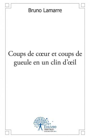 Couverture du livre « Coups de coeur et coups de gueule en un clin d'oeil » de Lamarre Bruno aux éditions Edilivre