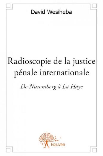 Couverture du livre « Radioscopie de la justice pénale internationale » de David Wesiheba aux éditions Edilivre