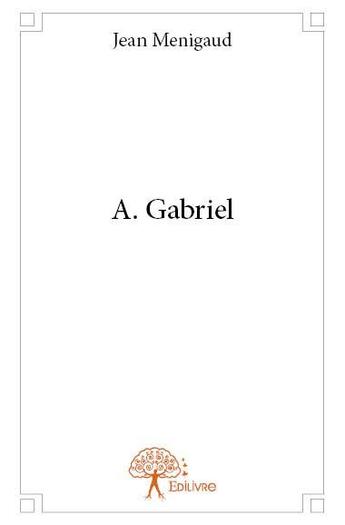 Couverture du livre « A. Gabriel » de Jean Menigaud aux éditions Edilivre