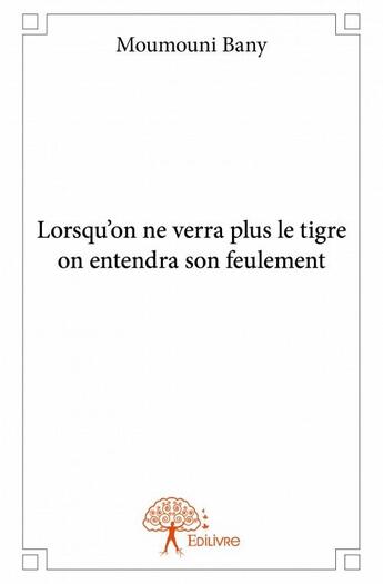 Couverture du livre « Lorsqu'on ne verra plus le tigre on entendra son feulement » de Moumouni Bany aux éditions Edilivre